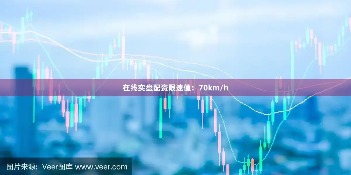 在线实盘配资限速值：70km/h