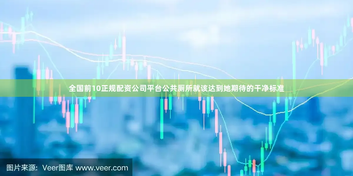 全国前10正规配资公司平台公共厕所就该达到她期待的干净标准